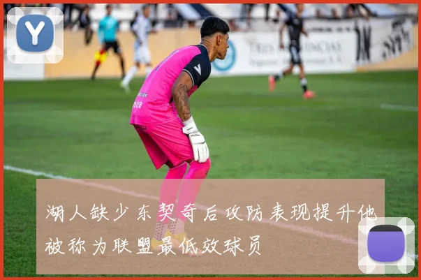 湖人缺少东契奇后攻防表现提升他被称为联盟最低效球员